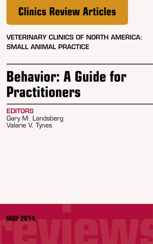 Behavior: A Guide For Practitioners An Issue of Veterinary Clinics of North America: Small Animal Practice E-Book