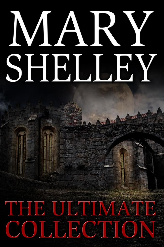 Mary Shelley: The Ultimate Collection (All 7 Novels including Frankenstein Short Stories Bonus Audiobook Links & More)