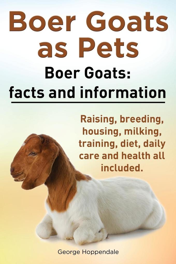 Boer Goats as Pets. Boer Goats facts and information. Raising breeding housing milking training diet daily care and health.