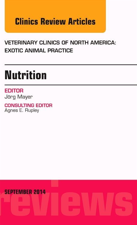Nutrition An Issue of Veterinary Clinics of North America: Exotic Animal Practice