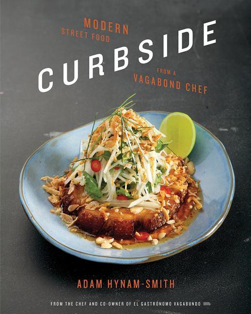 Curbside: Modern Street Food from a Vagabond Chef - Adam Hynam-Smith