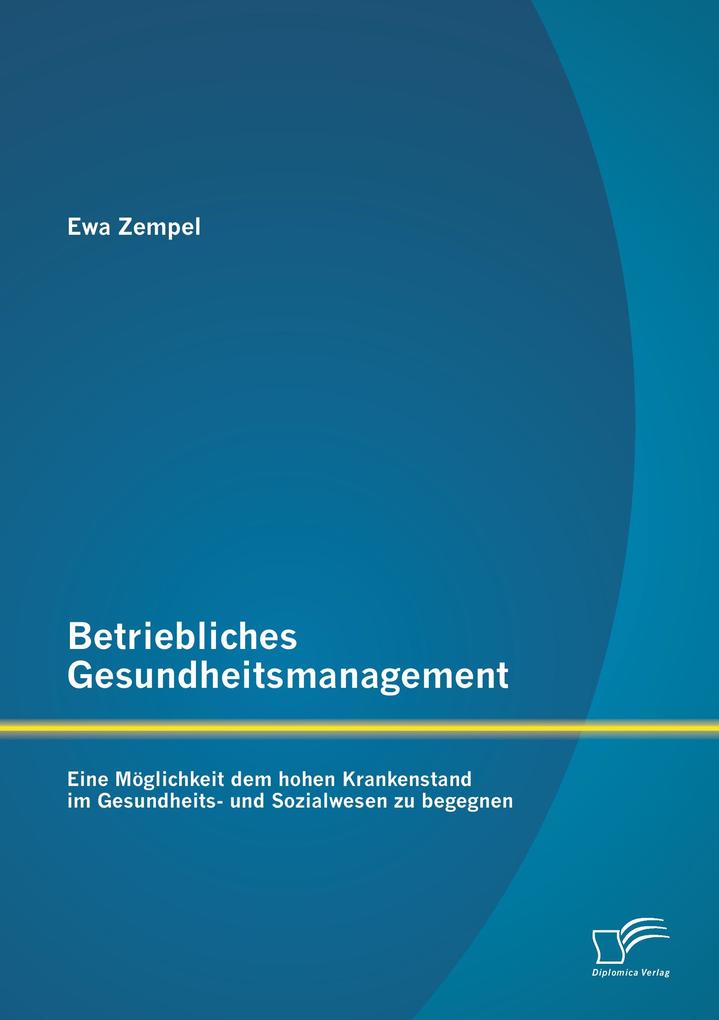 Betriebliches Gesundheitsmanagement: Eine Möglichkeit dem hohen Krankenstand im Gesundheits- und Sozialwesen zu begegnen