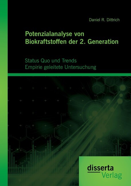 Potenzialanalyse von Biokraftstoffen der 2. Generation: Status Quo und Trends: Empirie geleitete Untersuchung - Daniel R. Dittrich
