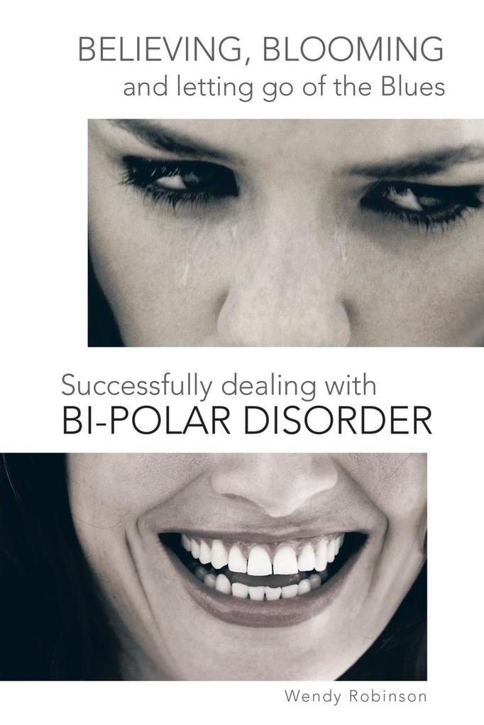 Believing Blooming and Letting Go of the Blues Successfully Dealing with Bi-Polar Disorder