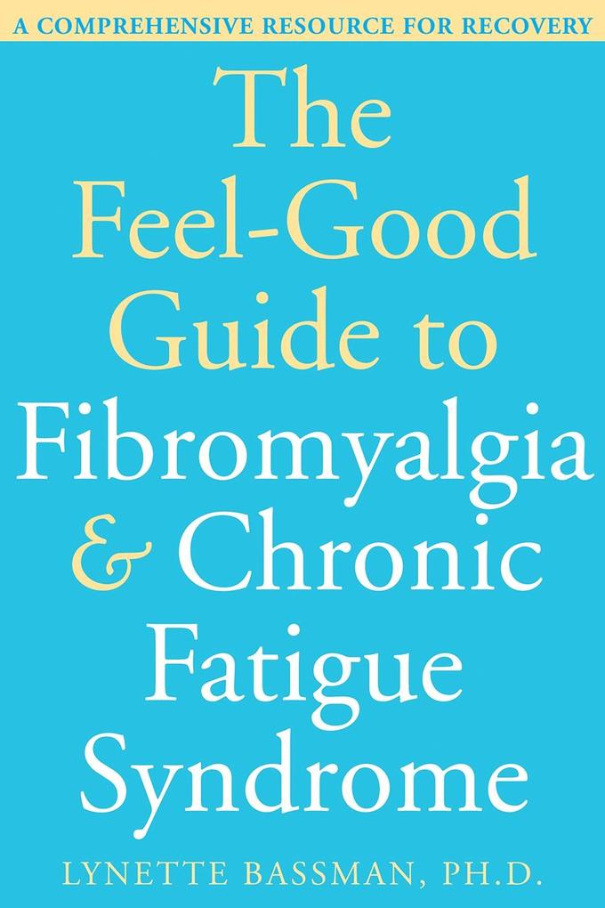 Feel-Good Guide to Fibromyalgia and Chronic Fatigue Syndrome