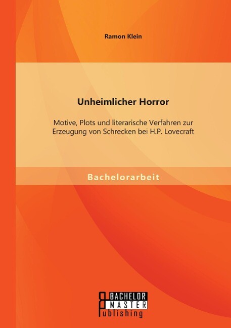 Unheimlicher Horror: Motive Plots und literarische Verfahren zur Erzeugung von Schrecken bei H.P. Lovecraft