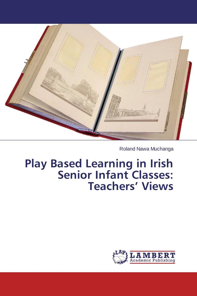 Play Based Learning in Irish Senior Infant Classes: Teachers' Views