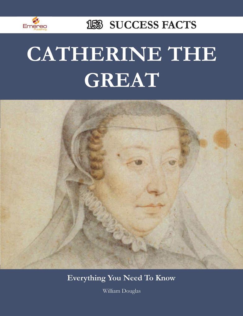 Catherine the Great 153 Success Facts - Everything you need to know about Catherine the Great