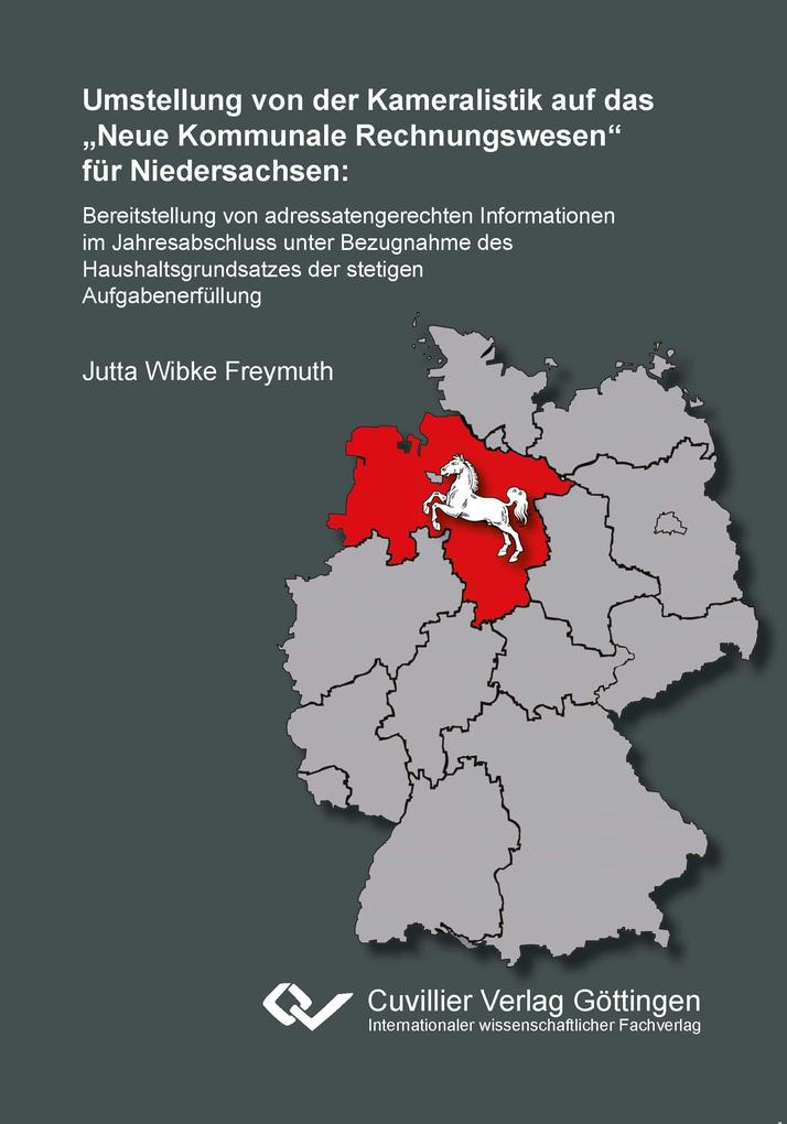 Umstellung von der Kameralistik auf das ‘Neue Kommunale Rechnungswesen‘ für Niedersachsen. Bereitstellung von adressatengerechten Informationen im Jahresabschluss unter Bezugnahme des Haushaltsgrundsatzes der stetigen Aufgabenerfüllung
