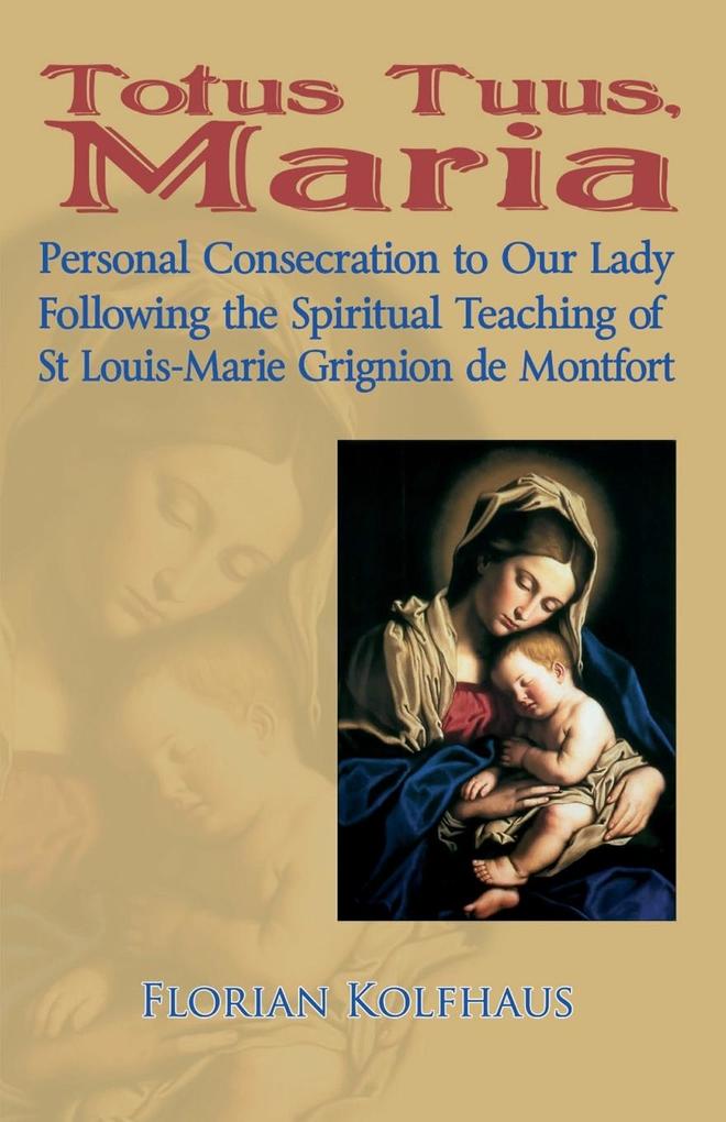 Totus Tuus Maria. Personal Consecration to Our Lady Following the Spiritual Teaching of St Louis-Marie Grignion de Montfort