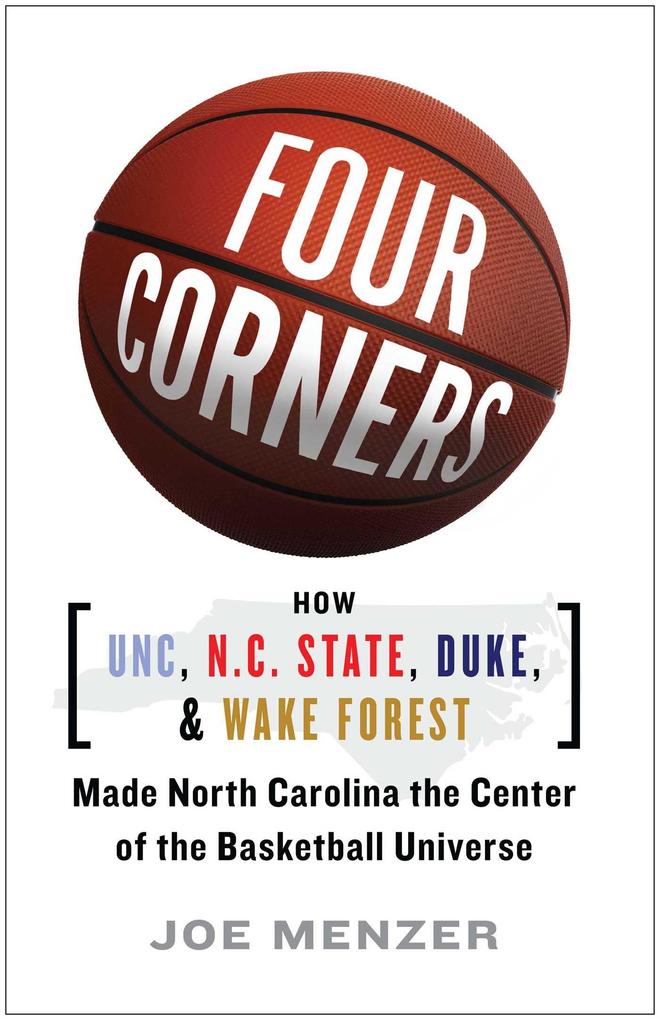 Four Corners: How UNC N.C. State Duke and Wake Forest Made North Carolina the Center of the Basketball Universe