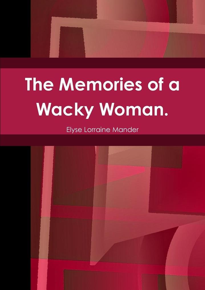 The Memories of a Wacky Woman.
