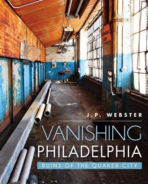 Vanishing Philadelphia:: Ruins of the Quaker City