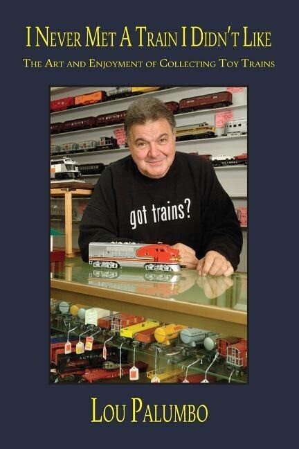 I Never Met a Train I Didn‘t Like: The Art and Enjoyment of Collecting Toy Trains