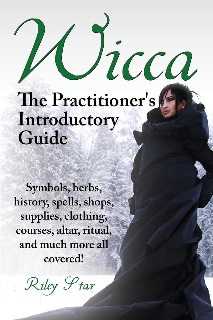 Wicca. the Practitioner‘s Introductory Guide. Symbols Herbs History Spells Shops Supplies Clothing Courses Altar Ritual and Much More All Co