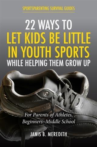 22 Ways to Let Kids be Little in Youth Sports While Helping Them Grow Up