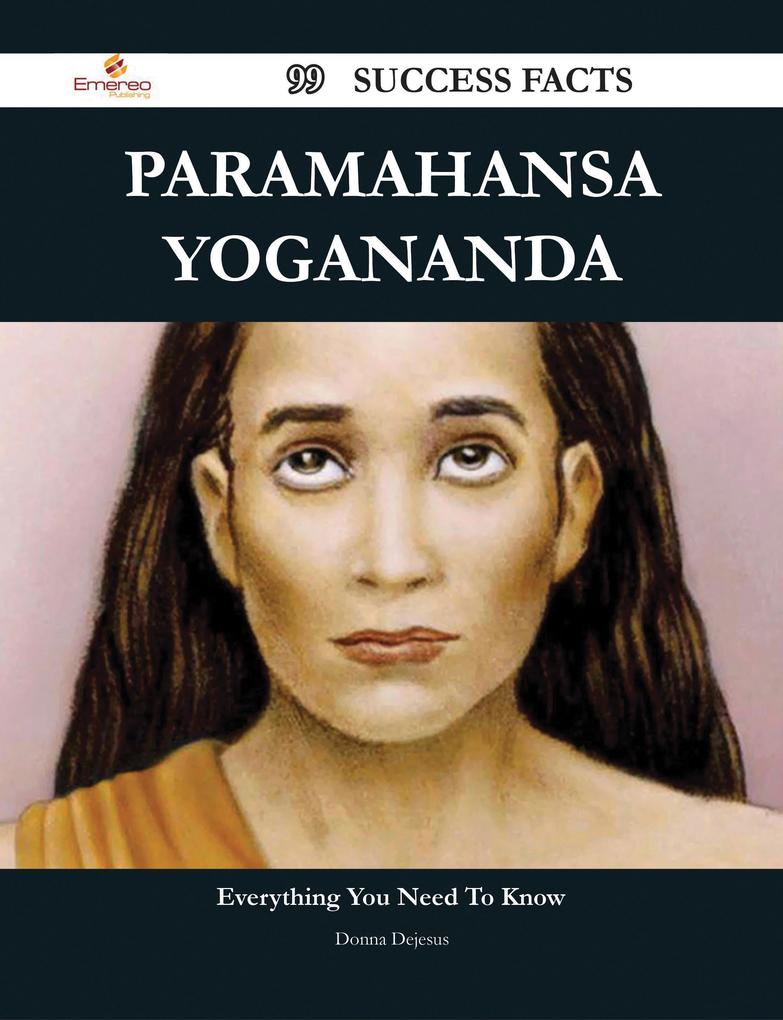 Paramahansa Yogananda 99 Success Facts - Everything you need to know about Paramahansa Yogananda