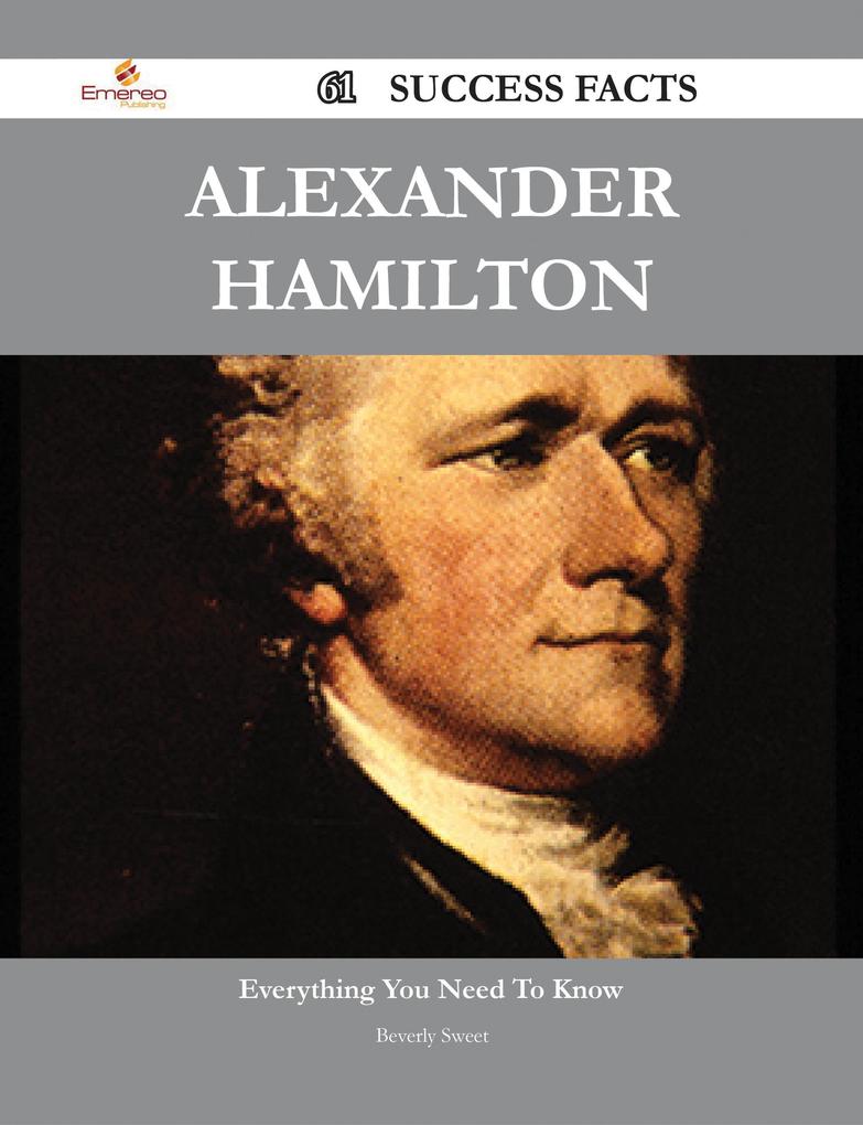 Alexander Hamilton 61 Success Facts - Everything you need to know about Alexander Hamilton