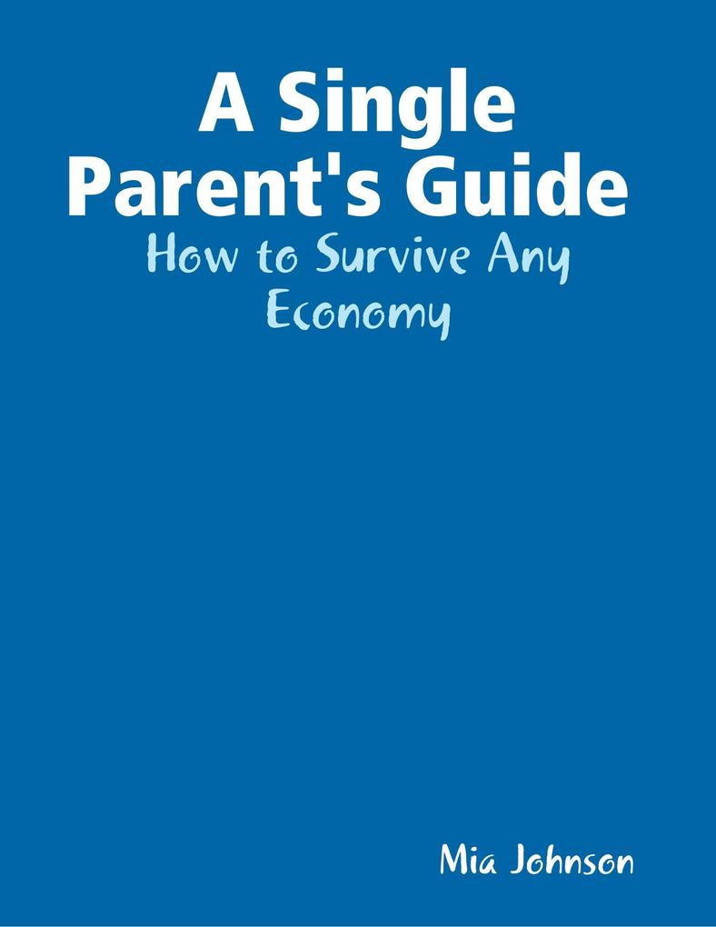 A Single Parent‘s Guide : How to Survive Any Economy
