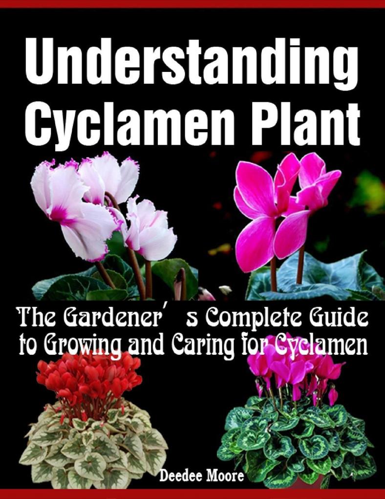 Understanding Cyclamen Plant - The Gardener‘s Complete Guide to Growing and Caring for Cyclamen