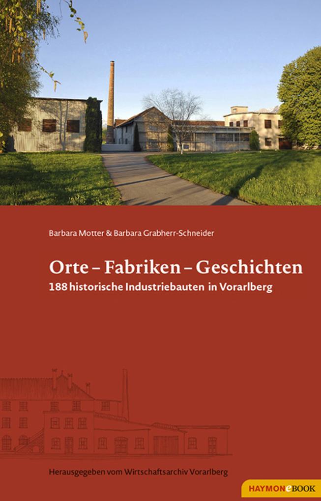 Orte - Fabriken - Geschichten - Barbara Grabherr-Schneider/ Barbara Motter