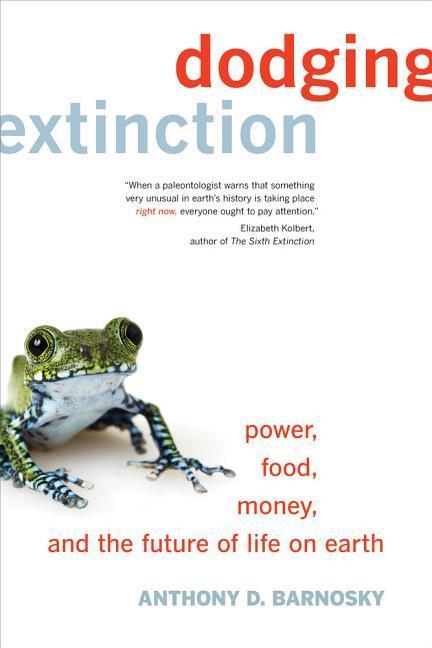 Dodging Extinction: Power Food Money and the Future of Life on Earth - Anthony D. Barnosky