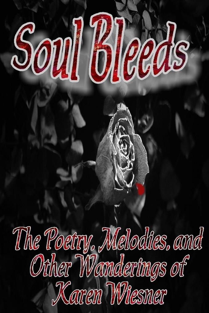 Soul Bleeds the Poetry Melodies and Other Wanderings of Karen Wiesner