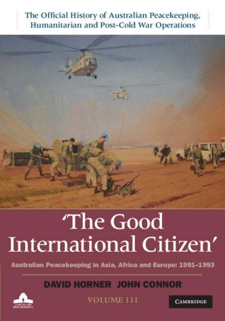 Good International Citizen: Volume 3 The Official History of Australian Peacekeeping Humanitarian and Post-Cold War Operations