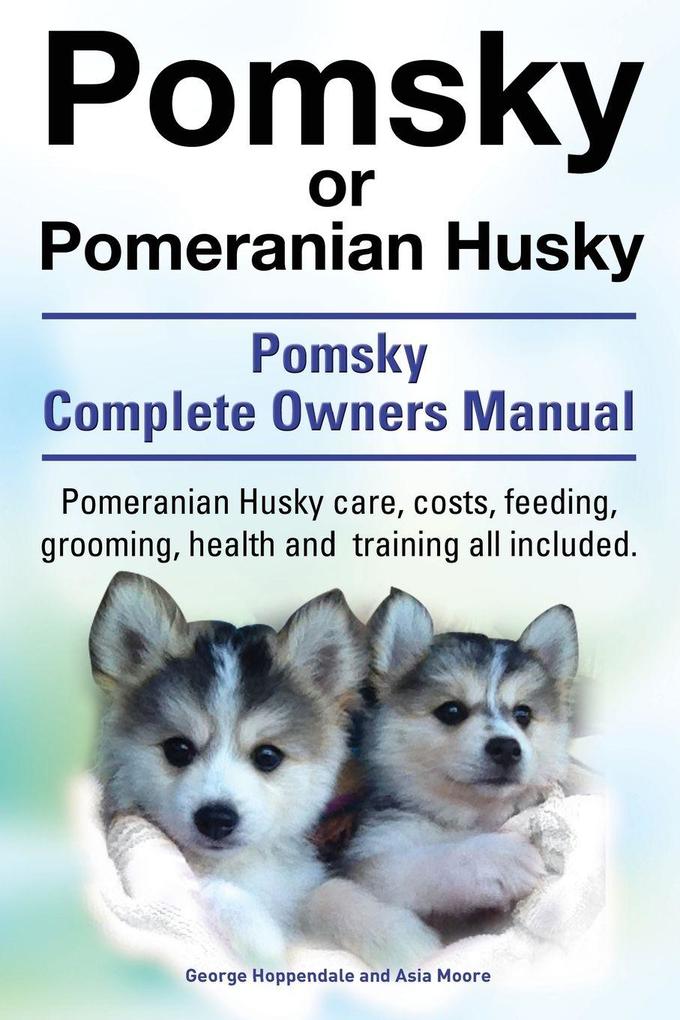 Pomsky or Pomeranian Husky. the Ultimate Pomsky Dog Manual. Pomeranian Husky Care Costs Feeding Grooming Health and Training All Included.