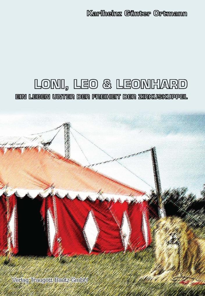 Loni Leo und Leonhard Ein Leben unter der Freiheit der Zirkuskuppel