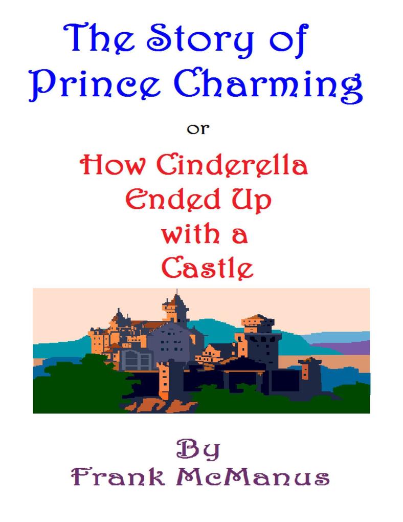 The Story of Prince Charming or How Cinderella Ended Up With a Castle