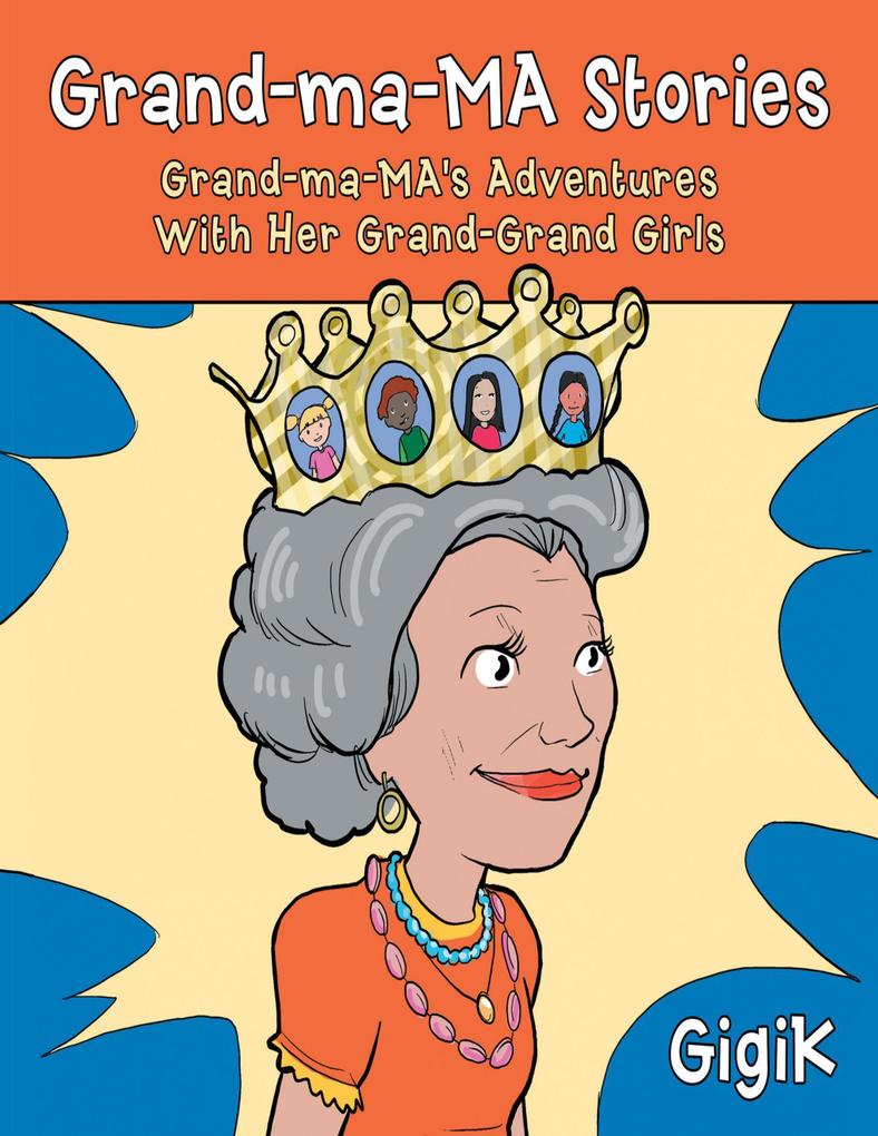 Grand Ma Ma Stories: Grand Ma Ma‘s Adventures With Her Grand Grand Girls