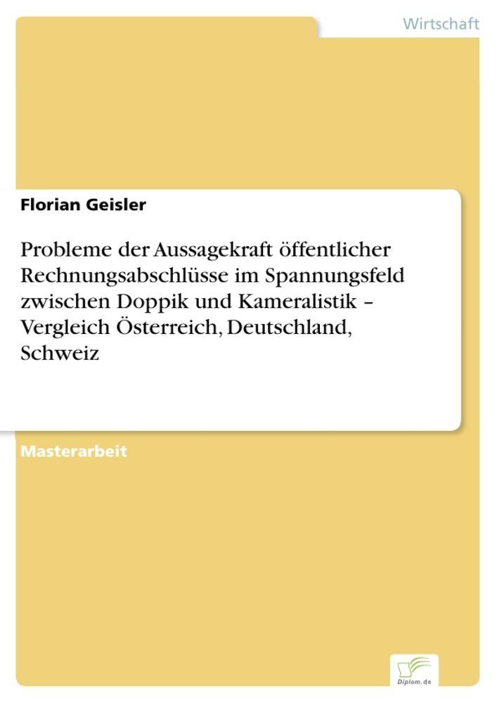 Probleme der Aussagekraft öffentlicher Rechnungsabschlüsse im Spannungsfeld zwischen Doppik und Kameralistik - Vergleich Österreich Deutschland Schweiz