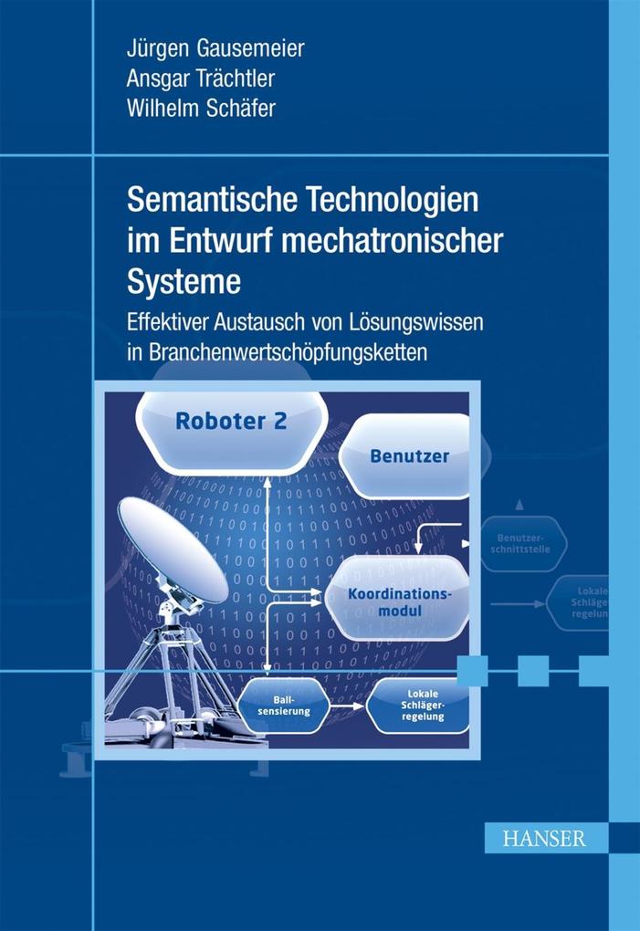 Semantische Technologien im Entwurf mechatronischer Systeme - Jürgen Gausemeier/ Ansgar Trächtler/ Wilhelm Schäfer