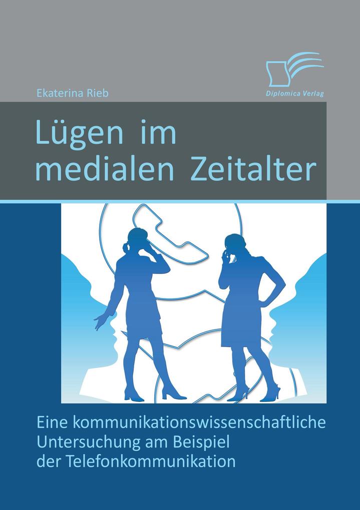 Lügen im medialen Zeitalter: Eine kommunikationswissenschaftliche Untersuchung am Beispiel der Telefonkommunikation