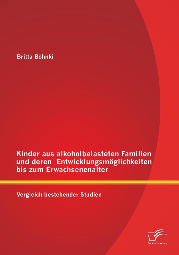 Kinder aus alkoholbelasteten Familien und deren Entwicklungsmöglichkeiten bis zum Erwachsenenalter: Vergleich bestehender Studien