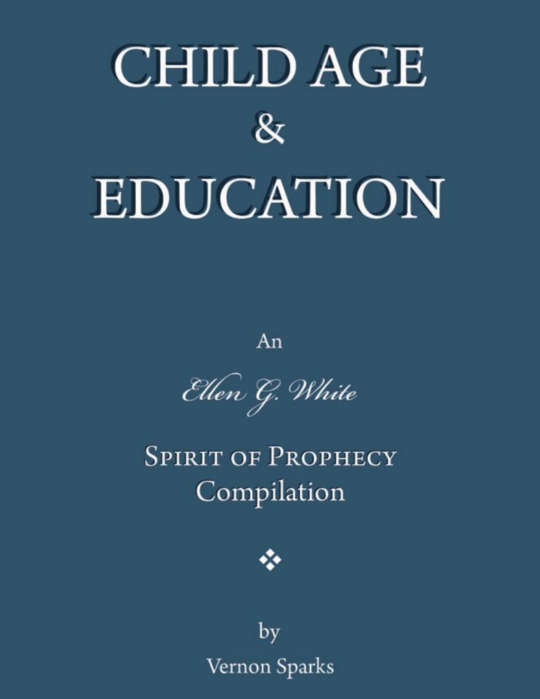 Child Age & Education - An Ellen G. White Spirit of Prophecy Compilation