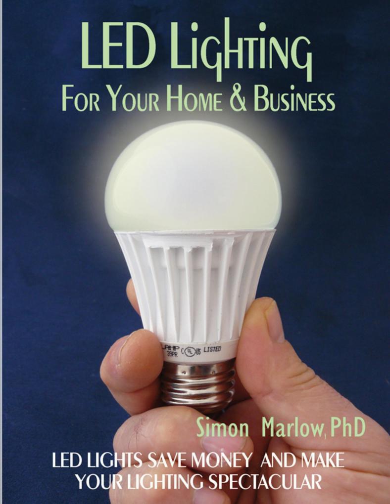 LED Lighting for Your Home & Business: LED Lights Save Money and Make Your Home Lighting Spectacular