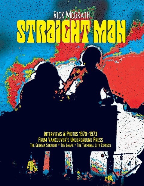 Straight Man: Interviews Reviews Photos from Vancouver‘s Underground Press 1970-1973