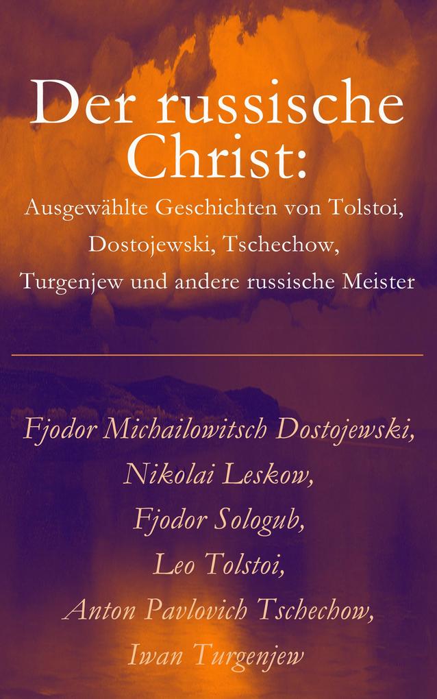 Der russische Christ: Ausgewählte Geschichten von Tolstoi Dostojewski Tschechow Turgenjew und andere russische Meister)