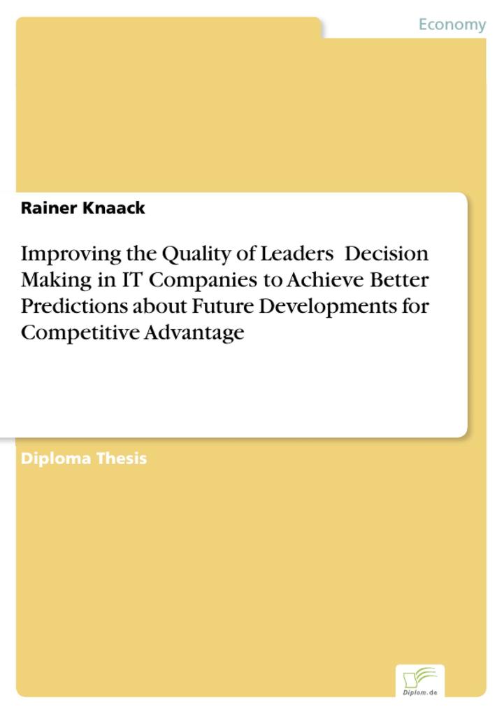 Improving the Quality of Leaders‘ Decision Making in IT Companies to Achieve Better Predictions aboutFuture Developments for Competitive Advantage