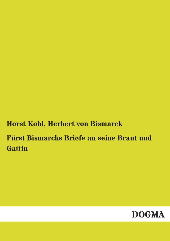 Fürst Bismarcks Briefe an seine Braut und Gattin