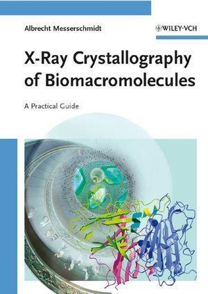 X-Ray Crystallography of Biomacromolecules - Albrecht Messerschmidt