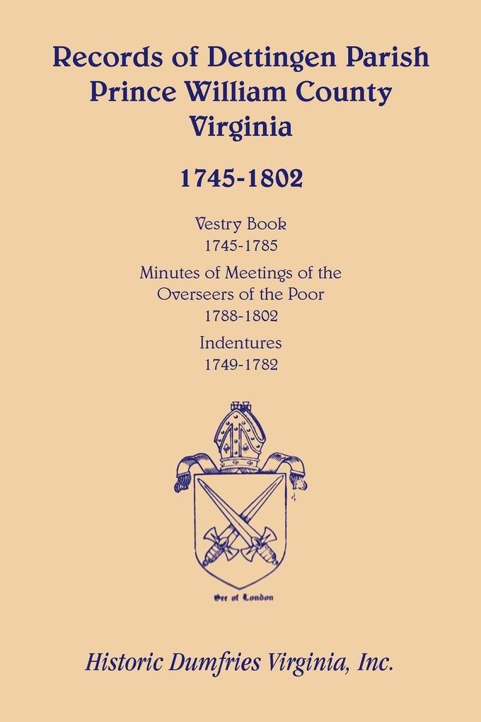 Records of Dettingen Parish Prince William County Virginia Vestry Book 1745-1785 Minutes of Meetings of the Overseers of the Poor 1788-1802 Ind