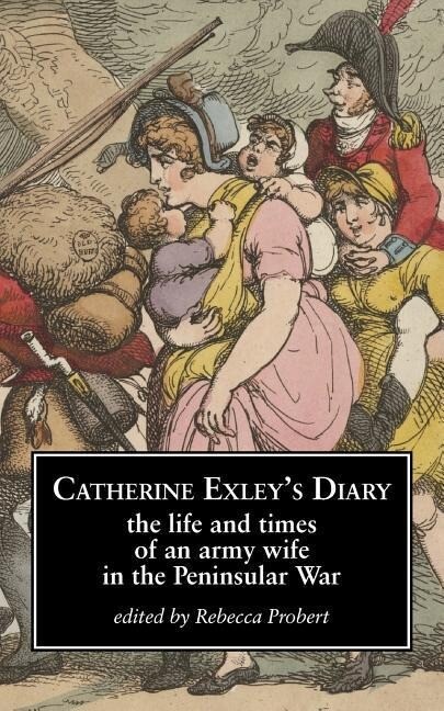 Catherine Exley‘s Diary: The Life and Times of an Army Wife in the Peninsular War