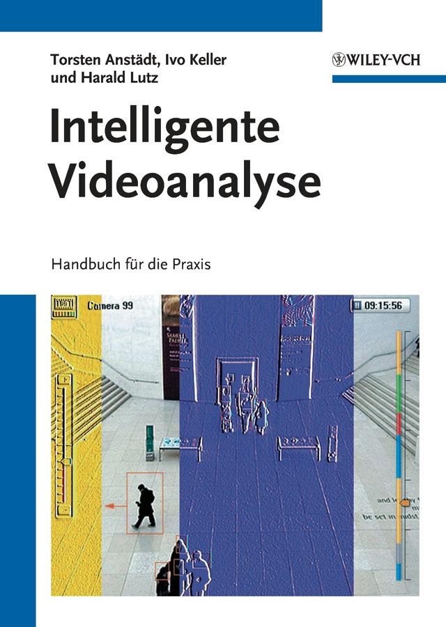 Intelligente Videoanalyse - Torsten Anstädt/ Ivo Keller/ Harald Lutz