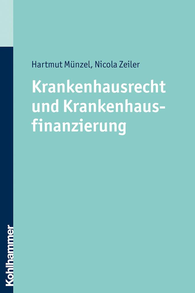 Krankenhausrecht und Krankenhausfinanzierung - Nicola Zeiler/ Hartmut Münzel