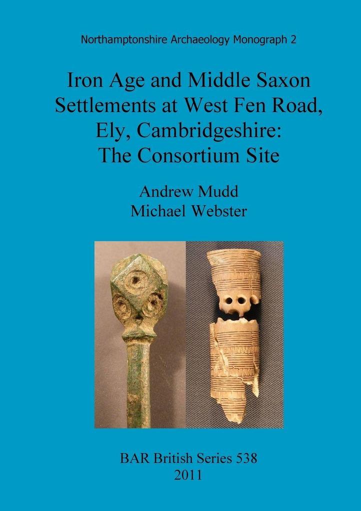 Iron Age and Middle Saxon Settlements at West Fen Road Ely Cambridgeshire