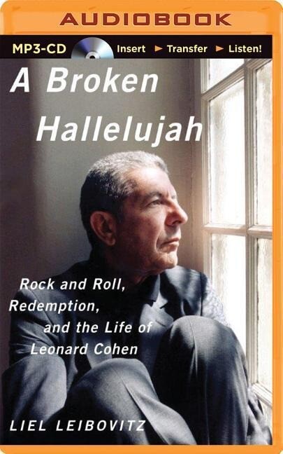 A Broken Hallelujah: Rock and Roll Redemption and the Life of Leonard Cohen - Liel Leibovitz
