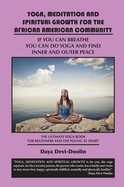 Yoga Meditation and Spiritual Growth for the African American Community: If You Can Breathe You Can Do Yoga and Find Inner and Outer Peace - The Ulti